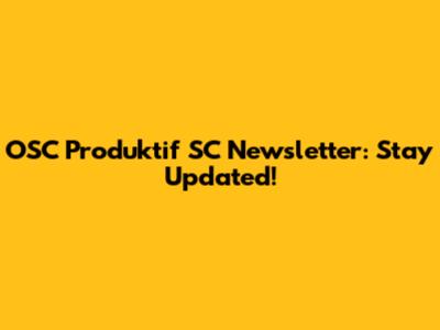 OSC Produktif SC Newsletter: Stay Updated!