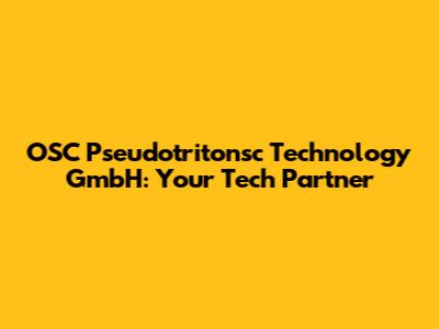 OSC Pseudotritonsc Technology GmbH: Your Tech Partner