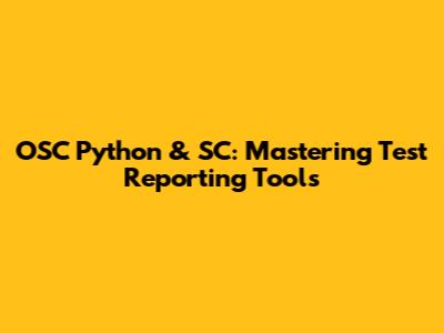 OSC Python & SC: Mastering Test Reporting Tools