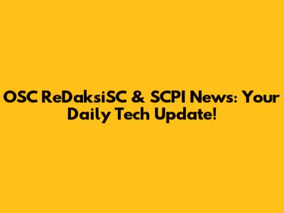 OSC ReDaksiSC & SCPI News: Your Daily Tech Update!