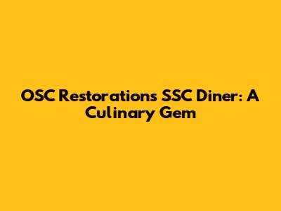 OSC Restoration's SSC Diner: A Culinary Gem