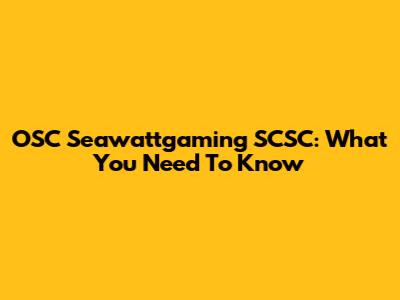 OSC Seawattgaming SCSC: What You Need To Know