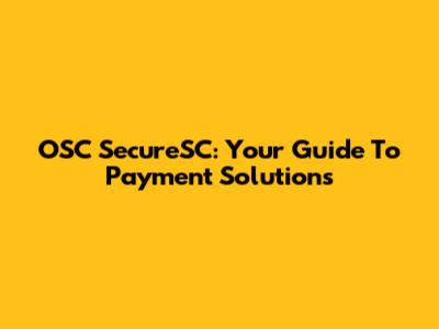 OSC SecureSC: Your Guide To Payment Solutions
