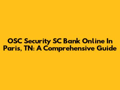 OSC Security SC Bank Online In Paris, TN: A Comprehensive Guide