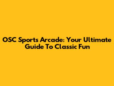 OSC Sports Arcade: Your Ultimate Guide To Classic Fun