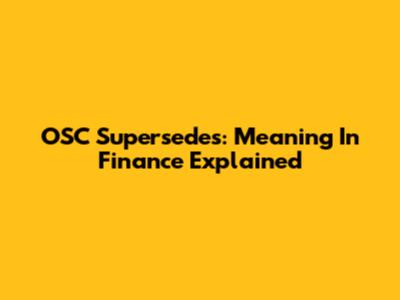 OSC Supersedes: Meaning In Finance Explained