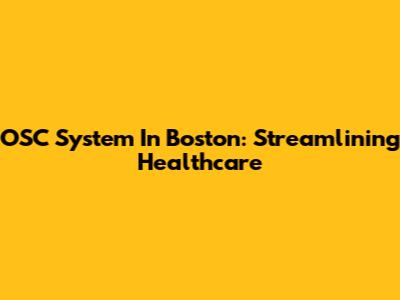 OSC System In Boston: Streamlining Healthcare