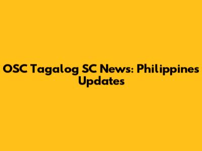 OSC Tagalog SC News: Philippines Updates