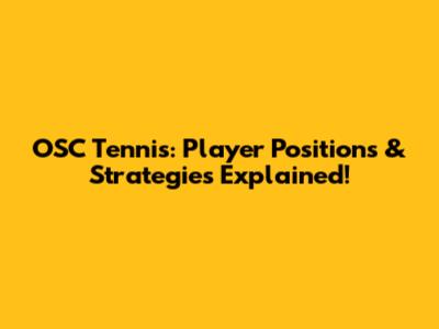 OSC Tennis: Player Positions & Strategies Explained!