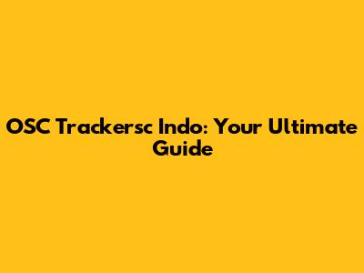 OSC Trackersc Indo: Your Ultimate Guide