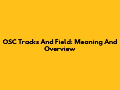 OSC Tracks And Field: Meaning And Overview