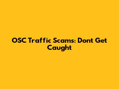 OSC Traffic Scams: Don't Get Caught