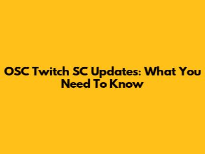 OSC Twitch SC Updates: What You Need To Know