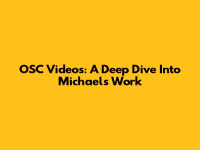 OSC Videos: A Deep Dive Into Michael's Work