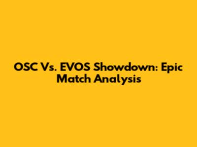OSC Vs. EVOS Showdown: Epic Match Analysis