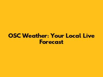 OSC Weather: Your Local Live Forecast
