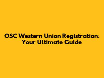 OSC Western Union Registration: Your Ultimate Guide