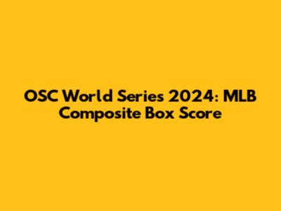 OSC World Series 2024: MLB Composite Box Score
