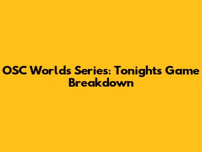 OSC Worlds Series: Tonight's Game Breakdown