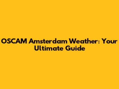 OSCAM Amsterdam Weather: Your Ultimate Guide