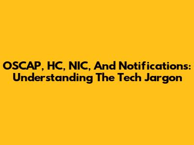 OSCAP, HC, NIC, And Notifications: Understanding The Tech Jargon