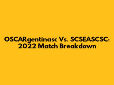 OSCARgentinasc Vs. SCSEASCSC: 2022 Match Breakdown