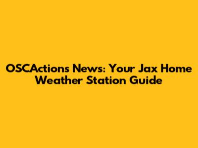 OSCActions News: Your Jax Home Weather Station Guide