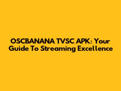 OSCBANANA TVSC APK: Your Guide To Streaming Excellence