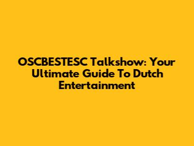 OSCBESTESC Talkshow: Your Ultimate Guide To Dutch Entertainment