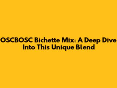 OSCBOSC Bichette Mix: A Deep Dive Into This Unique Blend