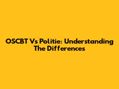OSCBT Vs Politie: Understanding The Differences
