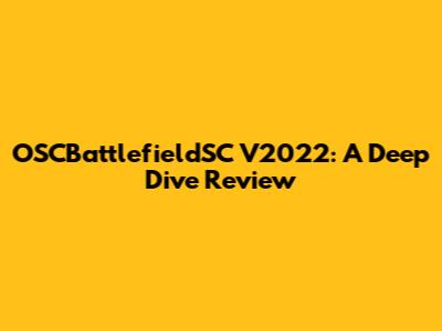 OSCBattlefieldSC V2022: A Deep Dive Review