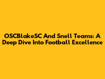 OSCBlakeSC And Snell Teams: A Deep Dive Into Football Excellence