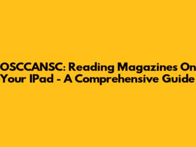 OSCCANSC: Reading Magazines On Your IPad - A Comprehensive Guide