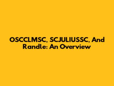 OSCCLMSC, SCJULIUSSC, And Randle: An Overview