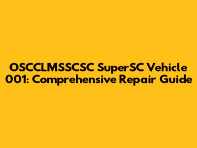OSCCLMSSCSC SuperSC Vehicle 001: Comprehensive Repair Guide