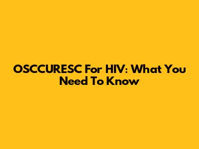 OSCCURESC For HIV: What You Need To Know