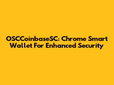 OSCCoinbaseSC: Chrome Smart Wallet For Enhanced Security
