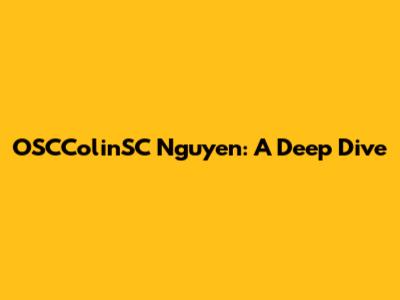 OSCColinSC Nguyen: A Deep Dive