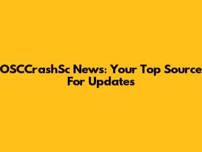OSCCrashSc News: Your Top Source For Updates