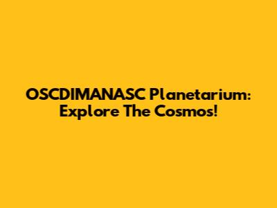 OSCDIMANASC Planetarium: Explore The Cosmos!