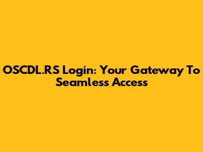 OSCDL.RS Login: Your Gateway To Seamless Access