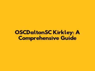 OSCDaltonSC Kirkley: A Comprehensive Guide