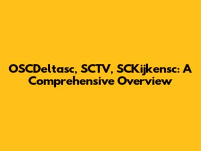 OSCDeltasc, SCTV, SCKijkensc: A Comprehensive Overview