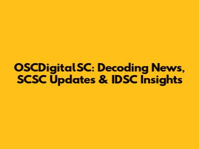 OSCDigitalSC: Decoding News, SCSC Updates & IDSC Insights