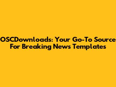 OSCDownloads: Your Go-To Source For Breaking News Templates