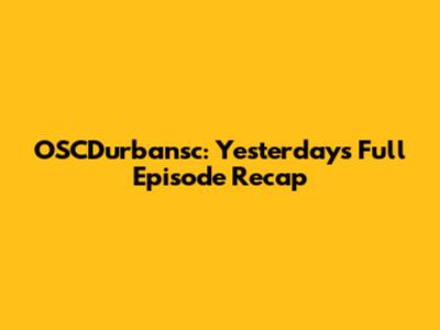 OSCDurbansc: Yesterday's Full Episode Recap