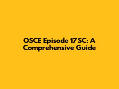 OSCE Episode 17SC: A Comprehensive Guide
