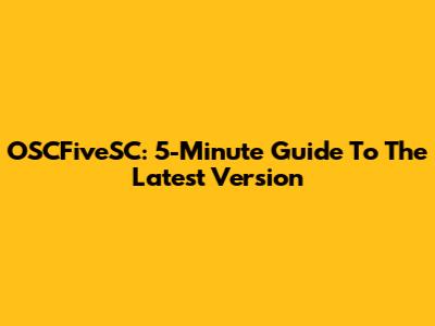 OSCFiveSC: 5-Minute Guide To The Latest Version