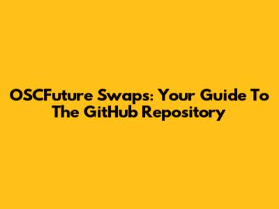 OSCFuture Swaps: Your Guide To The GitHub Repository